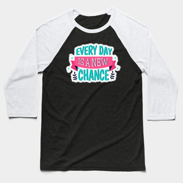 Every Day Is A New Chance Baseball T-Shirt by Mako Design 